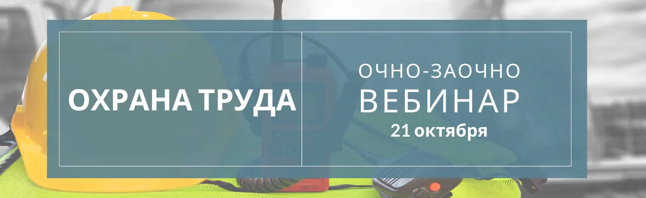 Вебинар по охране труда 21 октября 2021 года. В обучающую программу включены изменения 2021 года
